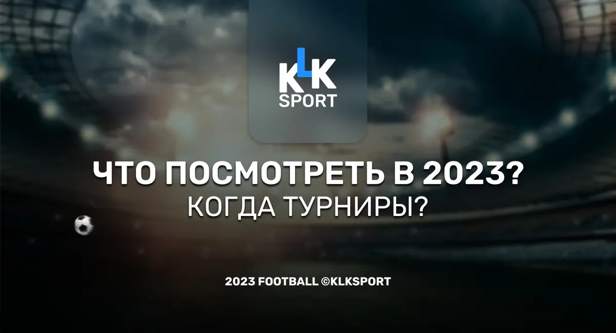 Футбол: Что посмотреть в 2023? Когда Турниры?